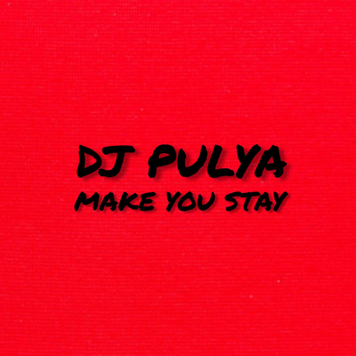 Dj Pulya — MAKE YOU STAY