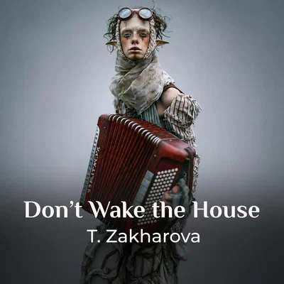 T. Zakharova - Don't Wake the House